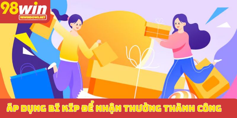 Áp dụng bí kíp để nhận thưởng thành công