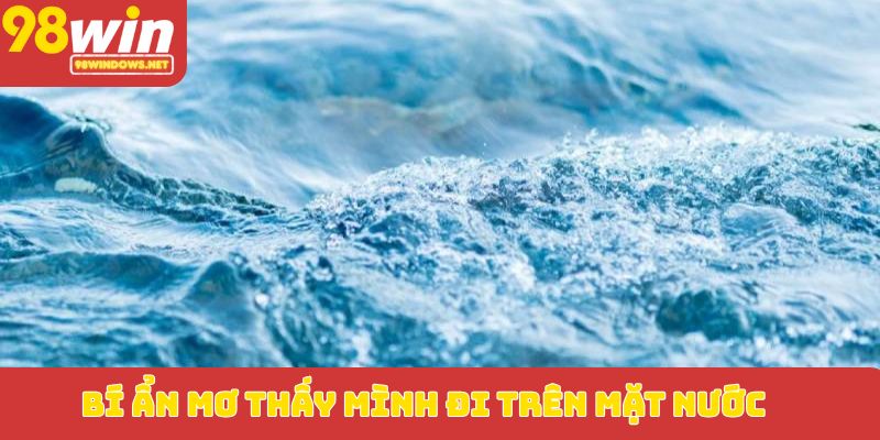 Bí ẩn mơ thấy mình đi trên mặt nước