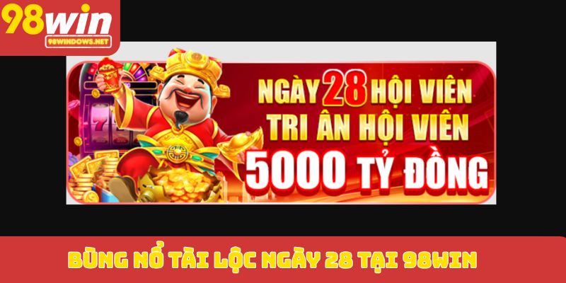 Bùng nổ tài lộc ngày 28 tại 98WIN