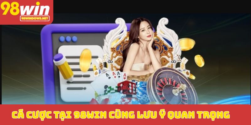 Cá cược tại 98WIN cùng lưu ý quan trọng
