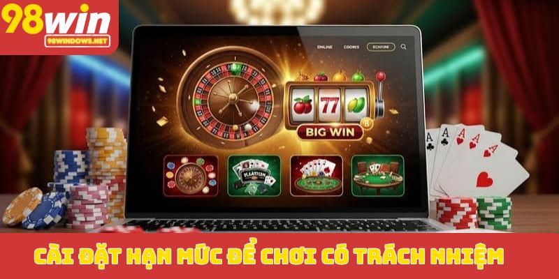 Cài đặt hạn mức để chơi có trách nhiệm