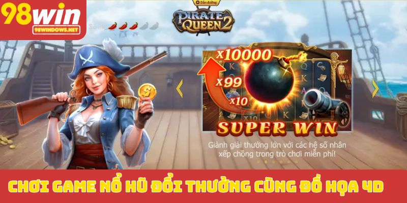 Chơi game nổ hũ đổi thưởng cùng đồ họa 4D