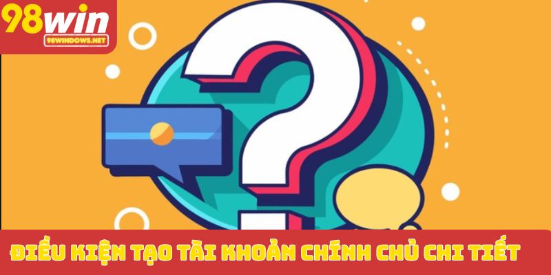 Điều kiện tạo tài khoản chính chủ chi tiết