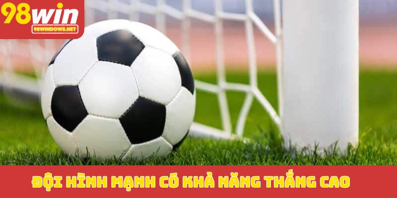 Đội hình mạnh có khả năng thắng cao