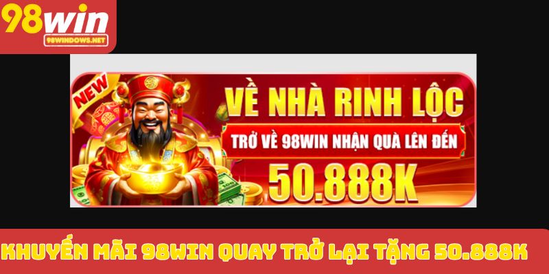 Khuyến mãi 98WIN quay trở lại tặng 50.888K