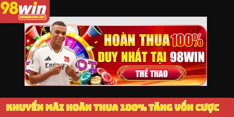 Khuyến mãi hoàn thua 100% tăng vốn cược