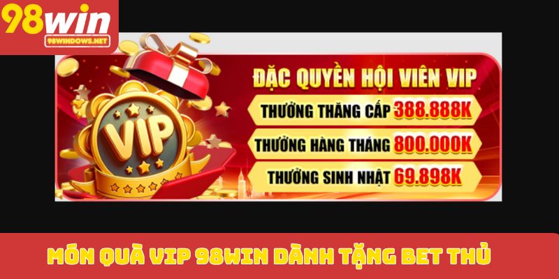 Món quà VIP 98WIN dành tặng bet thủ