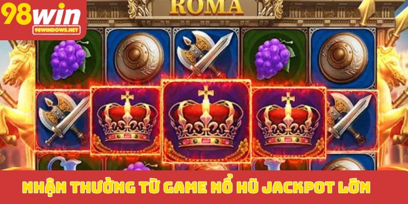 Nhận thưởng từ game nổ hũ Jackpot lớn