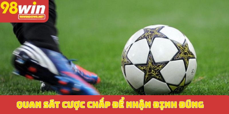 Quan sát cược chấp để nhận định đúng