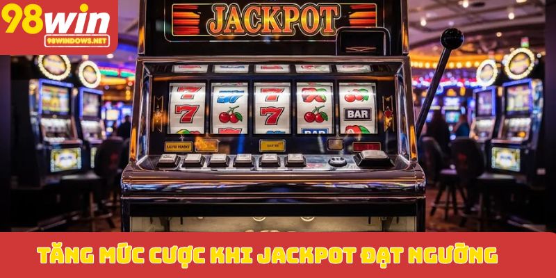 Tăng mức cược khi Jackpot đạt ngưỡng
