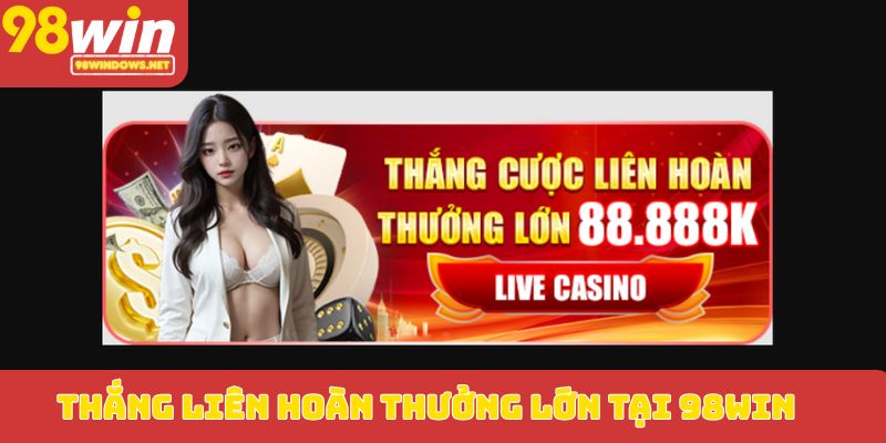 Thắng liên hoàn thưởng lớn tại 98WIN