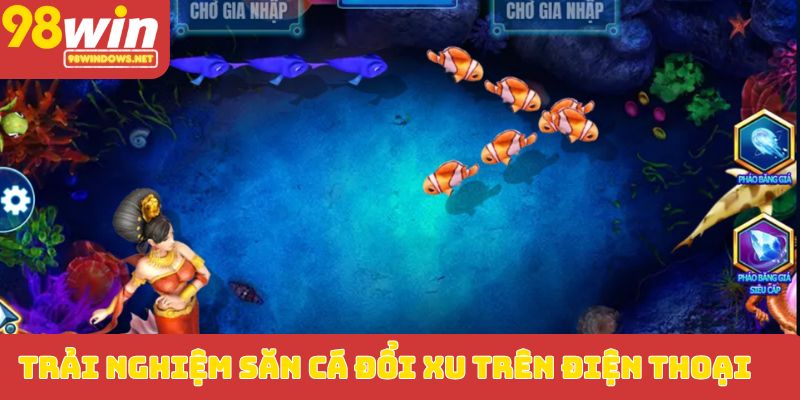 Trải nghiệm săn cá đổi xu trên điện thoại