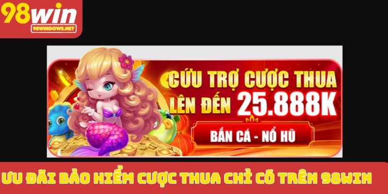 Ưu đãi bảo hiểm cược thua chỉ có trên 98WIN